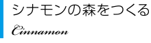 シナモンの森をつくる Cinnamon