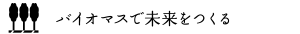 バイオマスで未来をつくる